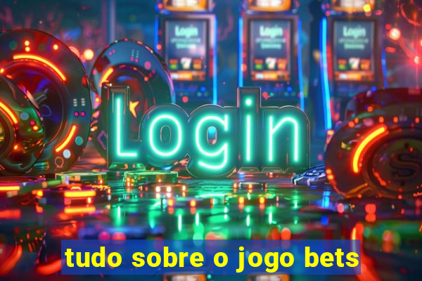 tudo sobre o jogo bets