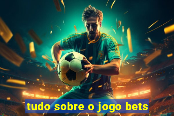 tudo sobre o jogo bets