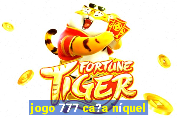 jogo 777 ca?a níquel