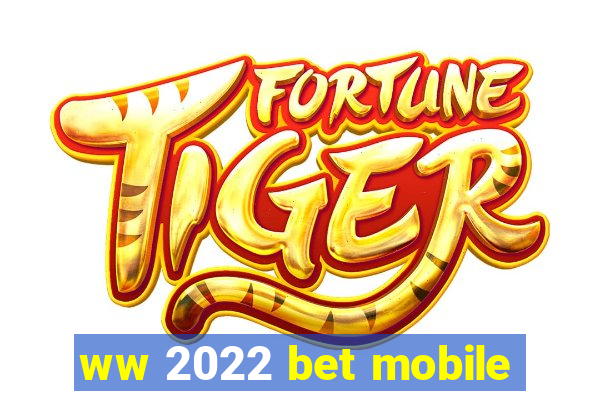 ww 2022 bet mobile