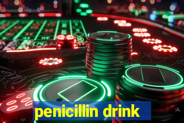 penicillin drink