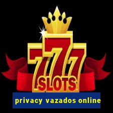 privacy vazados online