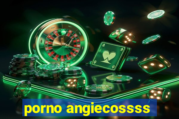 porno angiecossss