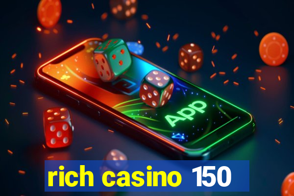 rich casino 150