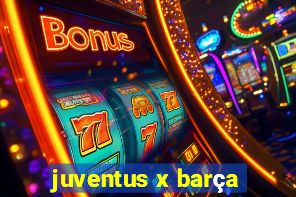 juventus x barça