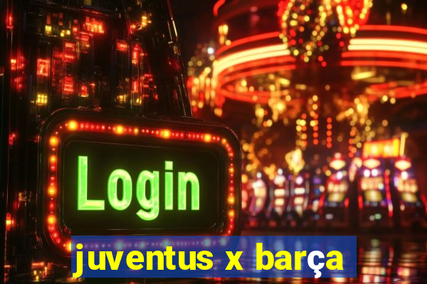 juventus x barça