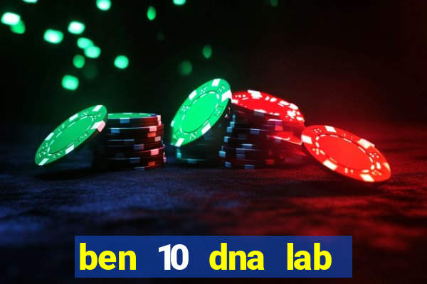 ben 10 dna lab all fusions