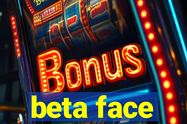 beta face