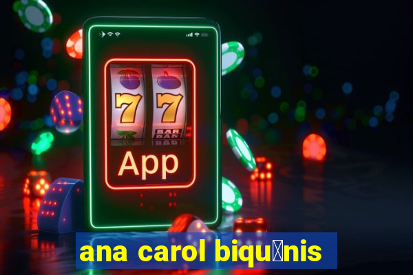 ana carol biqu铆nis