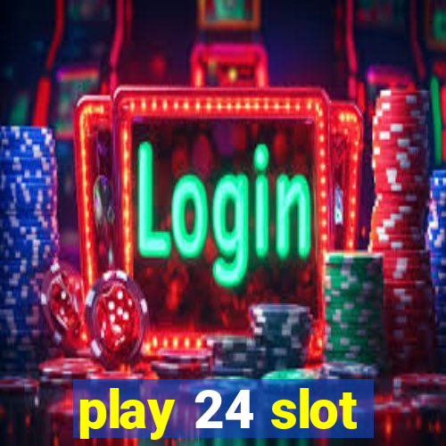 play 24 slot