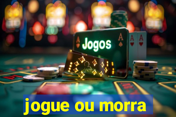 jogue ou morra