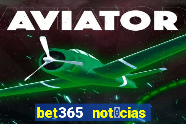 bet365 not铆cias de hoje