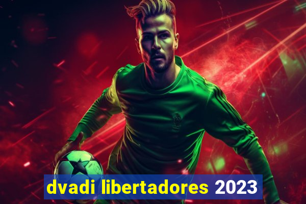 dvadi libertadores 2023