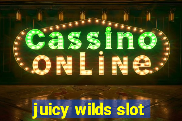 juicy wilds slot