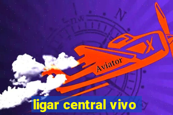 ligar central vivo