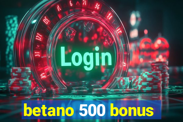 betano 500 bonus