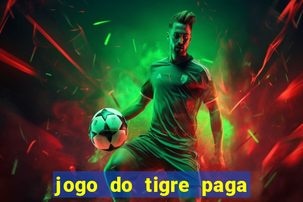 jogo do tigre paga de verdade