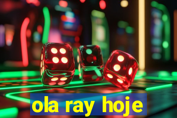 ola ray hoje