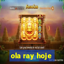 ola ray hoje