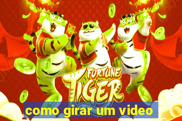 como girar um video