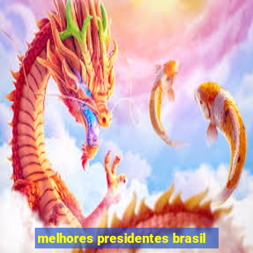 melhores presidentes brasil