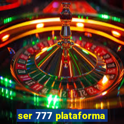 ser 777 plataforma