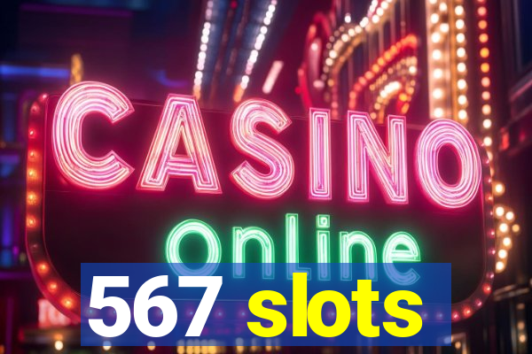 567 slots