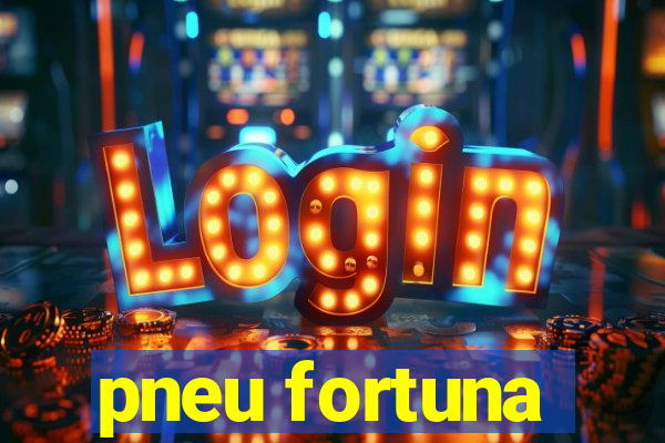 pneu fortuna