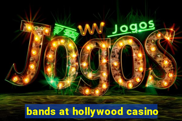 bands at hollywood casino