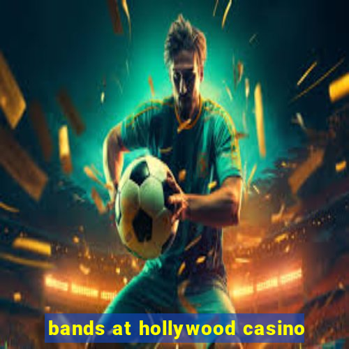 bands at hollywood casino