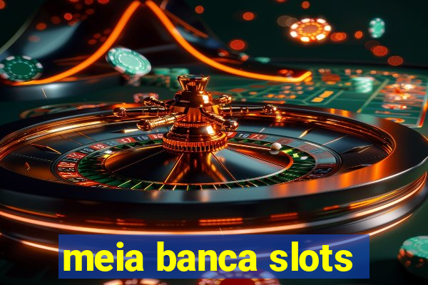 meia banca slots