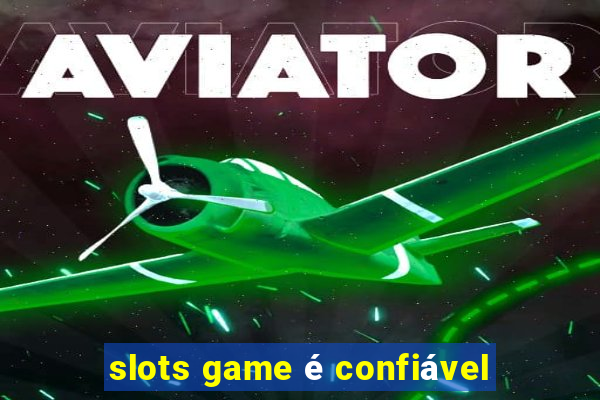 slots game é confiável