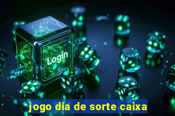 jogo dia de sorte caixa