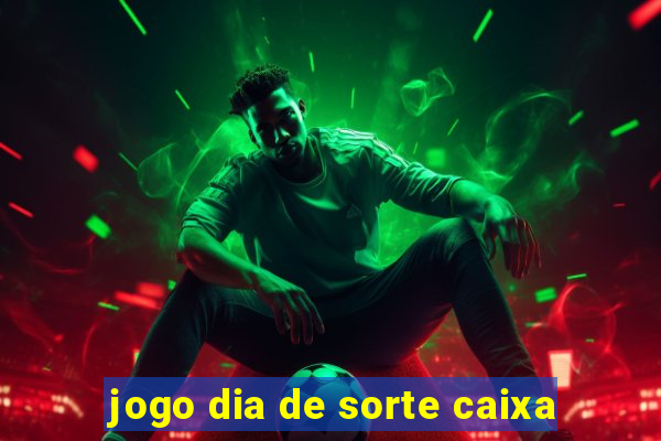 jogo dia de sorte caixa