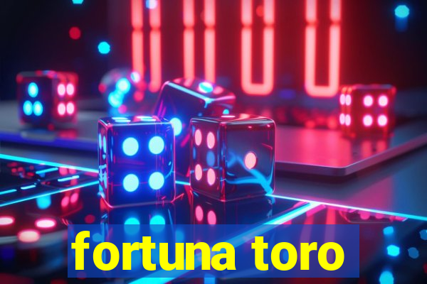 fortuna toro