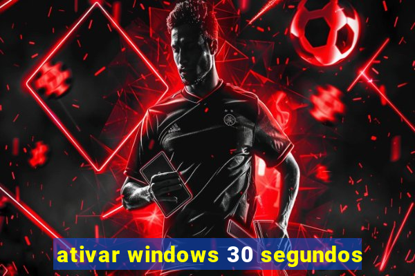 ativar windows 30 segundos