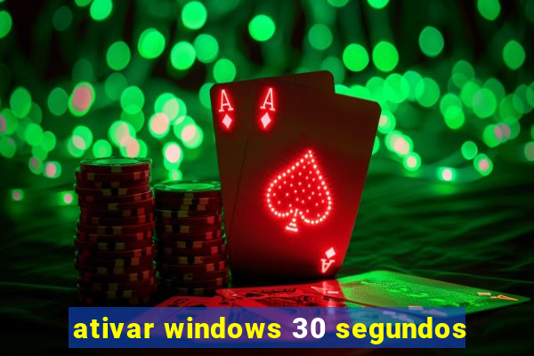 ativar windows 30 segundos