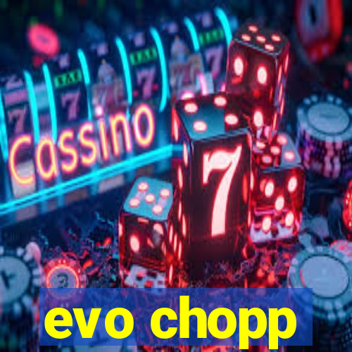 evo chopp