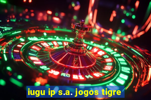 iugu ip s.a. jogos tigre