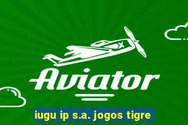 iugu ip s.a. jogos tigre