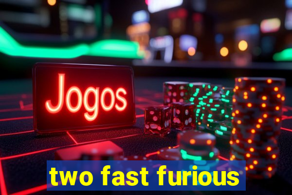 two fast furious