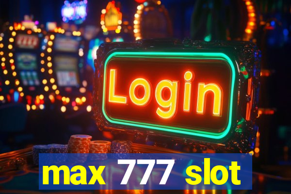 max 777 slot