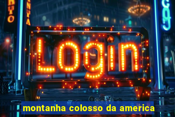 montanha colosso da america