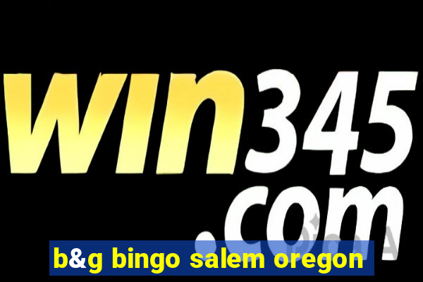 b&g bingo salem oregon