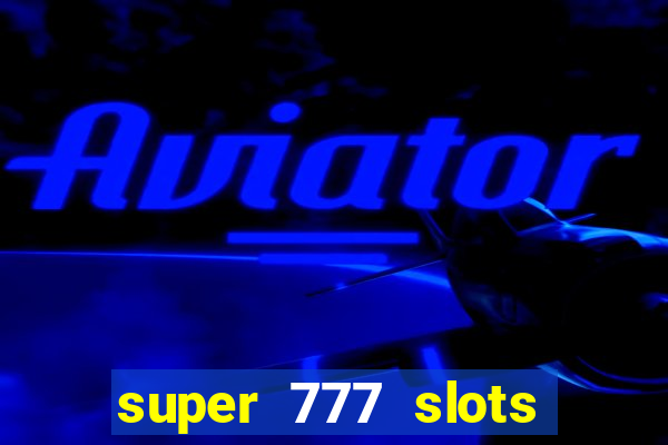 super 777 slots paga mesmo