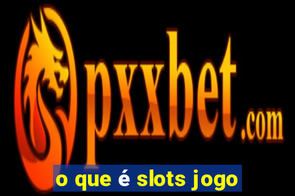 o que é slots jogo