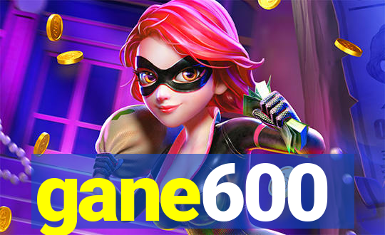 gane600