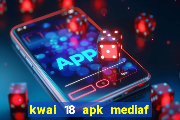 kwai 18 apk mediaf  re