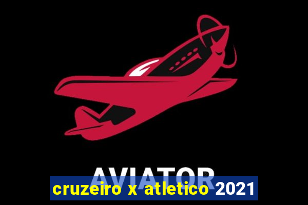 cruzeiro x atletico 2021