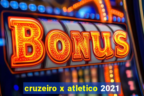 cruzeiro x atletico 2021